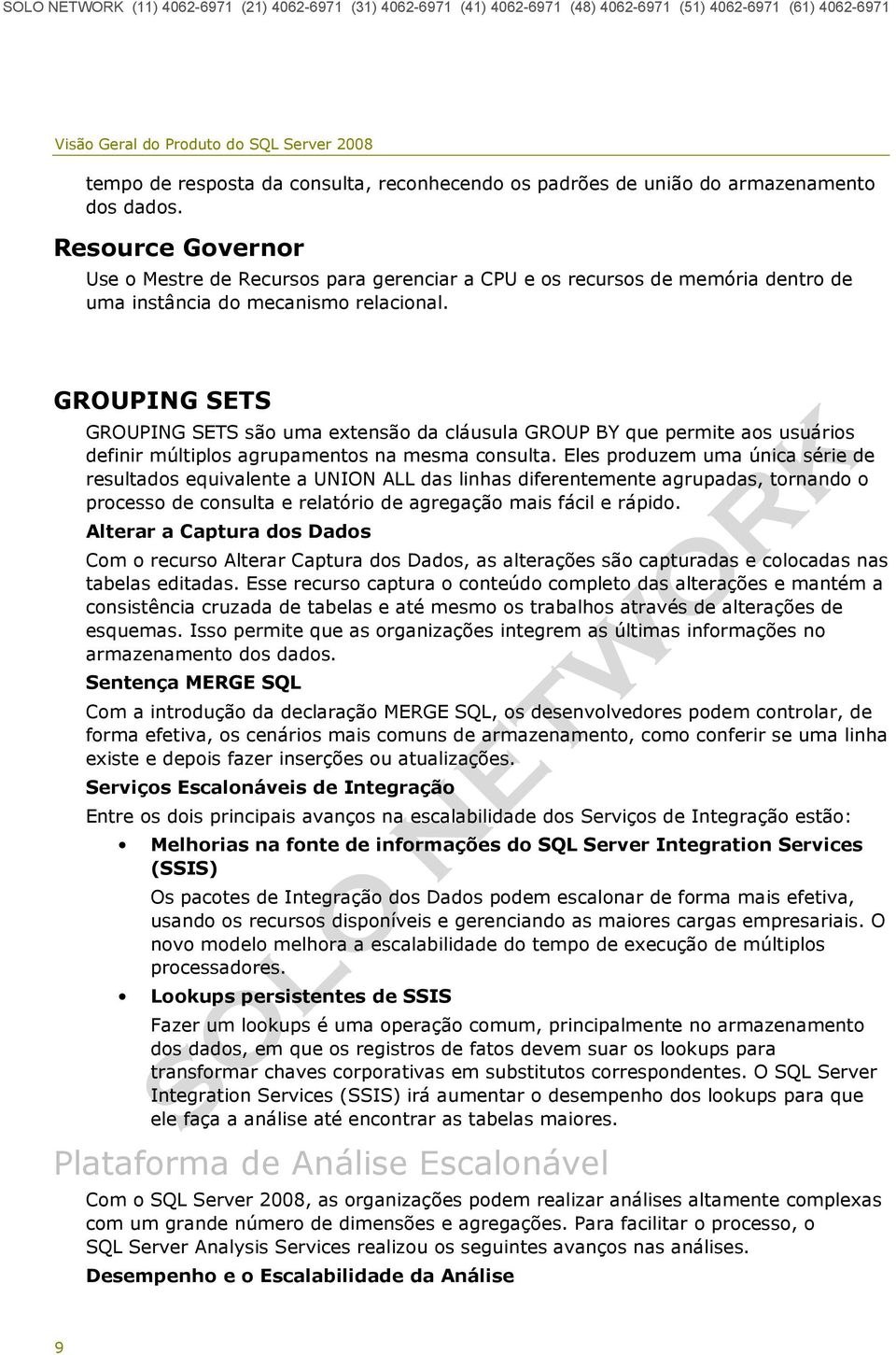 GROUPING SETS GROUPING SETS são uma extensão da cláusula GROUP BY que permite aos usuários definir múltiplos agrupamentos na mesma consulta.