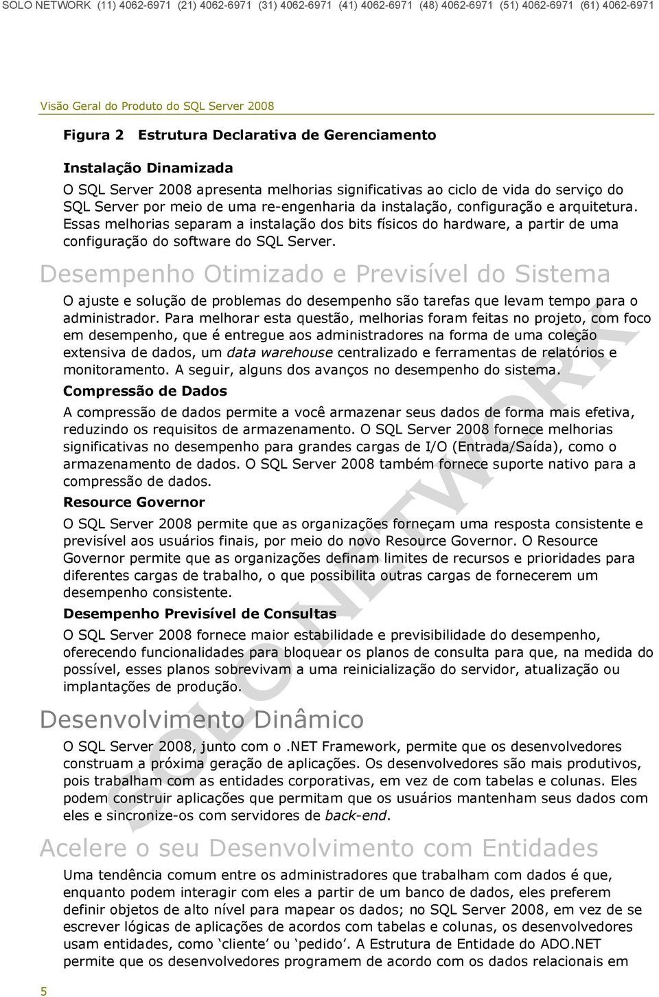 Desempenho Otimizado e Previsível do Sistema O ajuste e solução de problemas do desempenho são tarefas que levam tempo para o administrador.