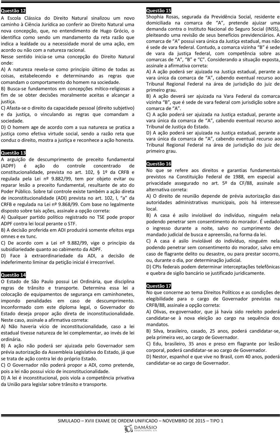 Nesse sentido inicia-se uma concepção do Direito Natural onde: A) A natureza revela-se como princípio último de todas as coisas, estabelecendo e determinando as regras que comandam o comportamento do