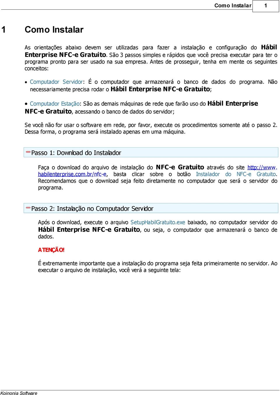 Antes de prosseguir, tenha em mente os seguintes conceitos: Computador Servidor: É o computador que armazenará o banco de dados do programa.