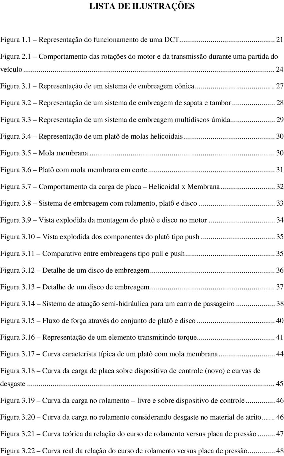 .. 9 Figura 3.4 Representação de um platô de molas helicoidais... 30 Figura 3.5 Mola membrana... 30 Figura 3.6 Platô com mola membrana em corte... 31 Figura 3.