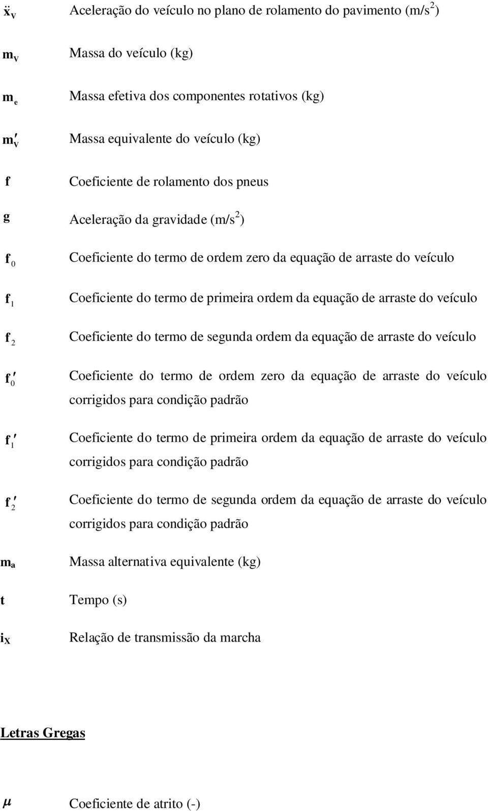 veículo f Coeficiente do termo de segunda ordem da equação de arraste do veículo f 0 f 1 f Coeficiente do termo de ordem zero da equação de arraste do veículo corrigidos para condição padrão