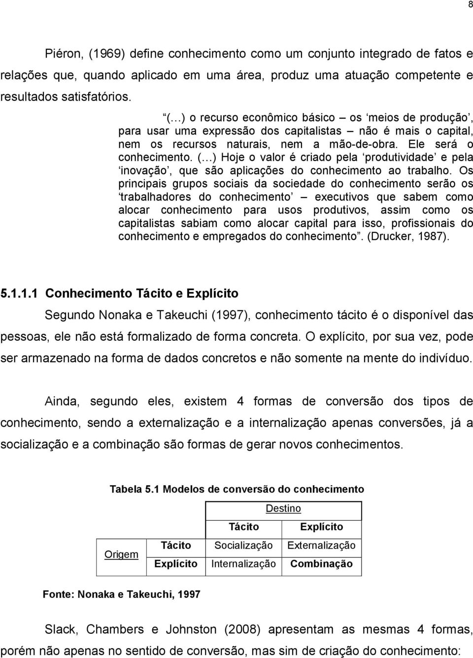 ( ) Hoje o valor é criado pela produtividade e pela inovação, que são aplicações do conhecimento ao trabalho.