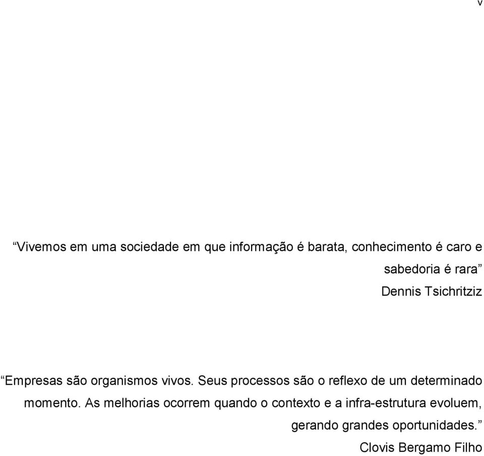 Seus processos são o reflexo de um determinado momento.