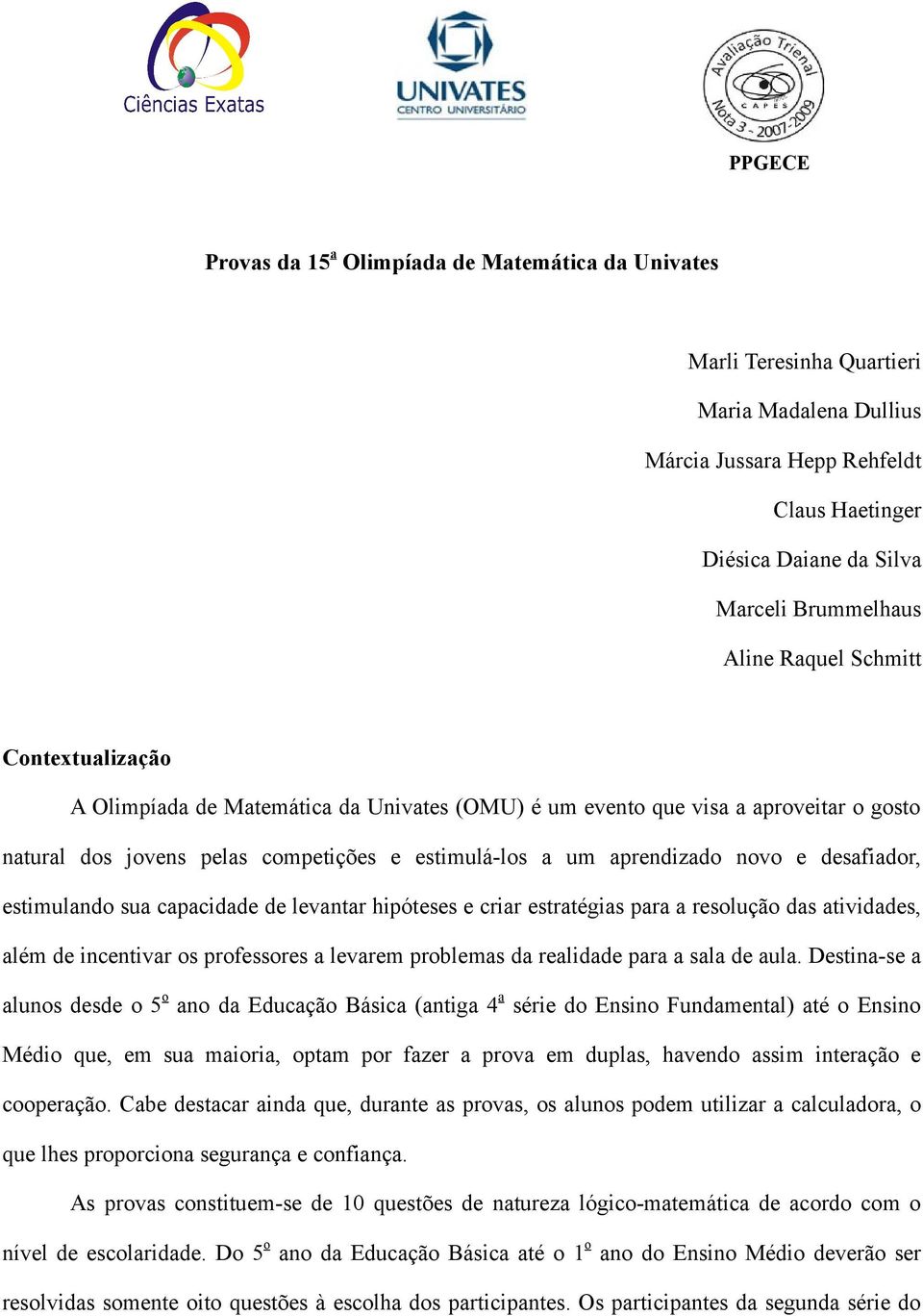 desafiador, estimulando sua capacidade de levantar hipóteses e criar estratégias para a resolução das atividades, além de incentivar os professores a levarem problemas da realidade para a sala de