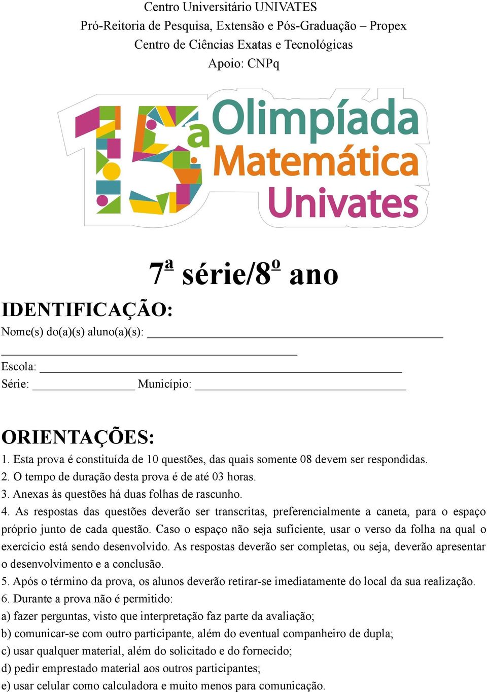 Anexas às questões há duas folhas de rascunho. 4. As respostas das questões deverão ser transcritas, preferencialmente a caneta, para o espaço próprio junto de cada questão.