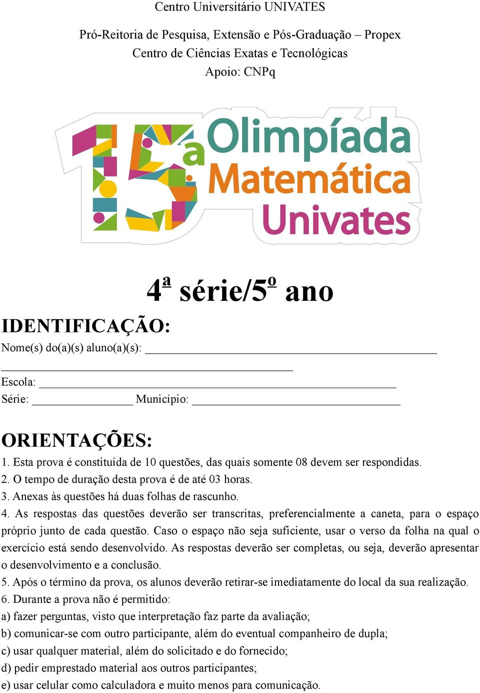 Anexas às questões há duas folhas de rascunho. 4. As respostas das questões deverão ser transcritas, preferencialmente a caneta, para o espaço próprio junto de cada questão.