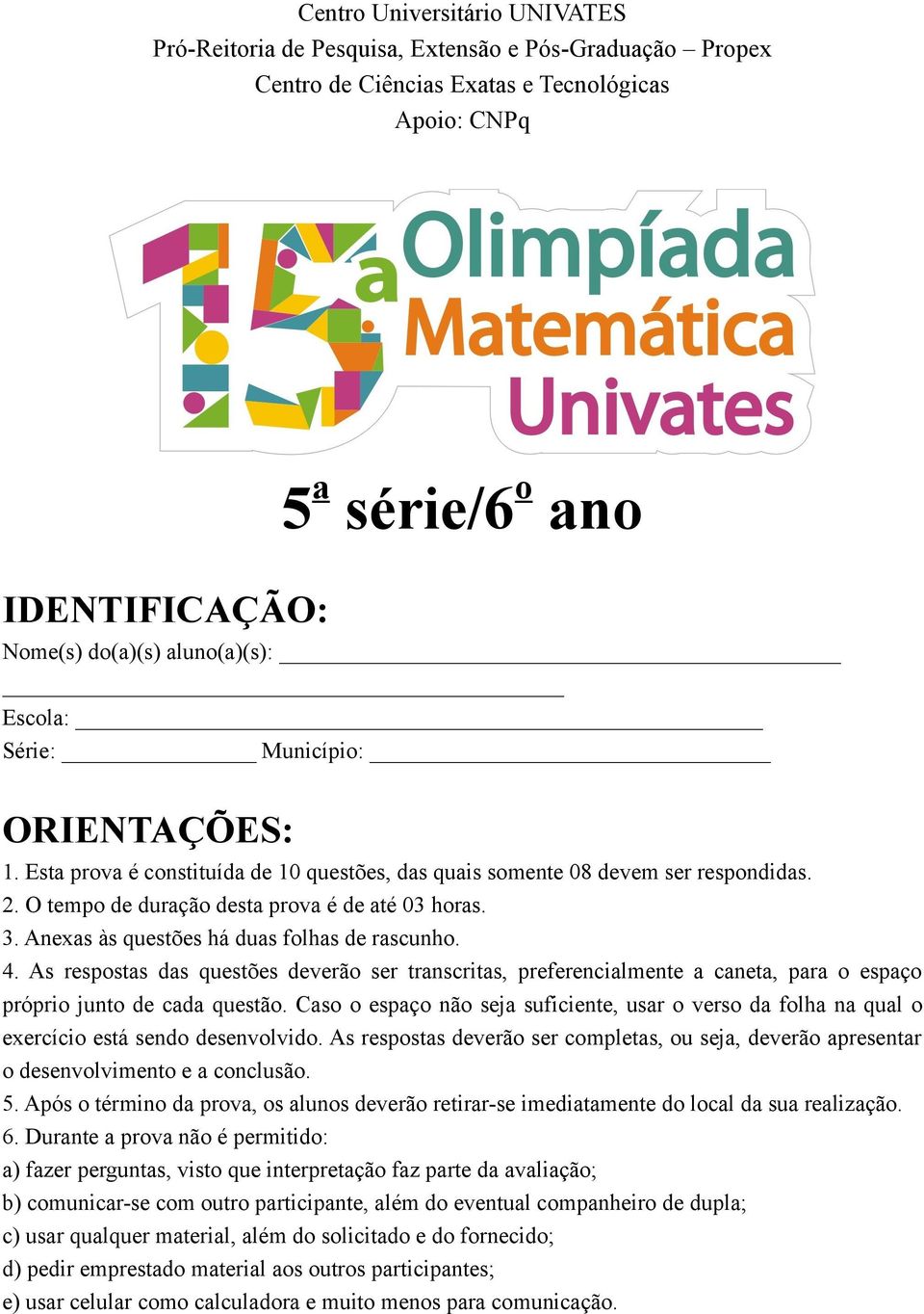 Anexas às questões há duas folhas de rascunho. 4. As respostas das questões deverão ser transcritas, preferencialmente a caneta, para o espaço próprio junto de cada questão.