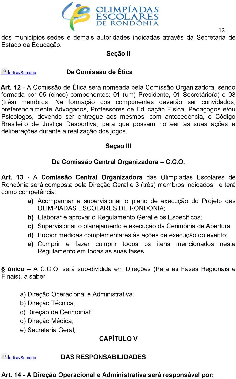 Na formação dos componentes deverão ser convidados, preferencialmente Advogados, Professores de Educação Física, Pedagogos e/ou Psicólogos, devendo ser entregue aos mesmos, com antecedência, o Código