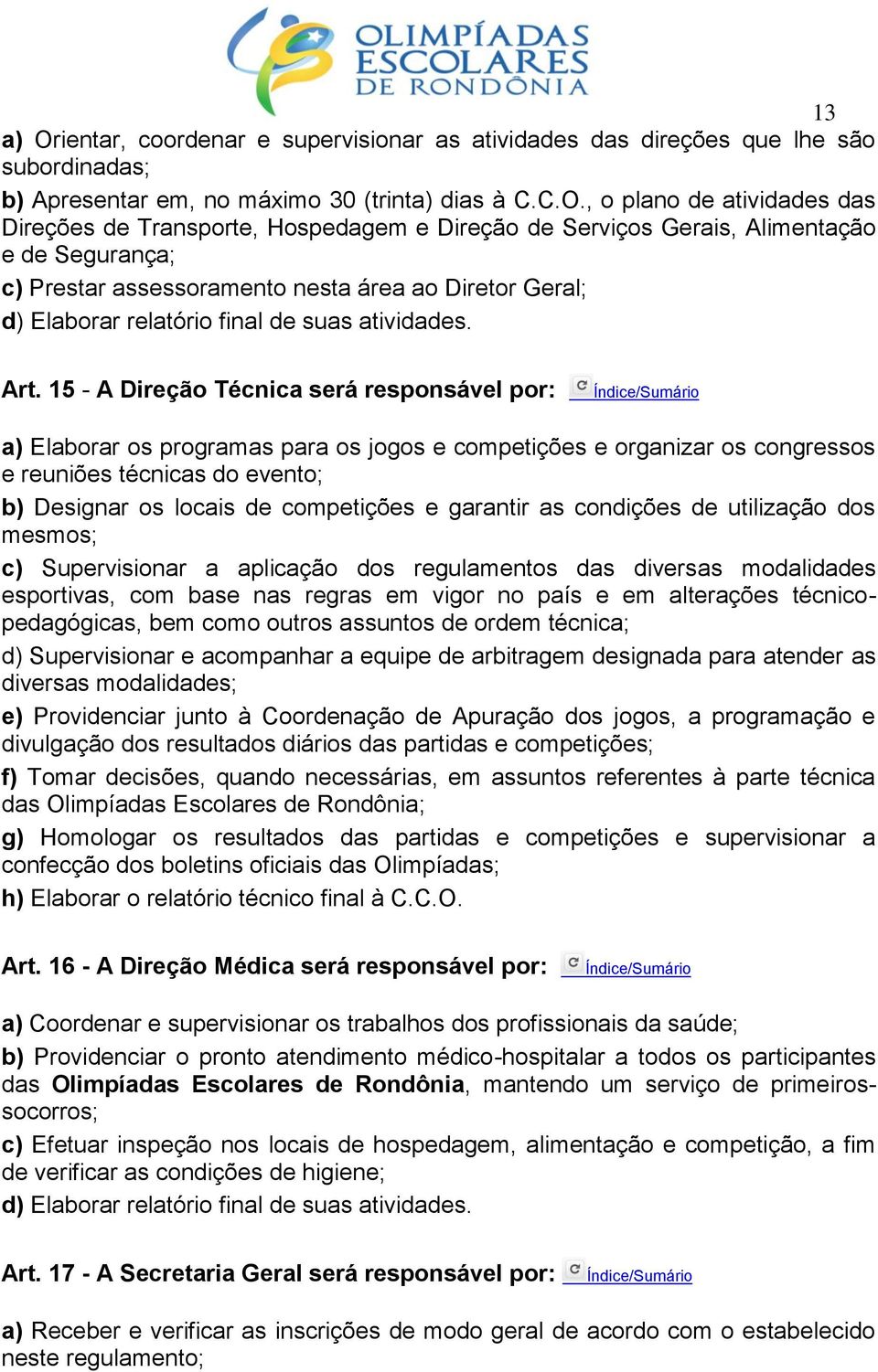 , o plano de atividades das Direções de Transporte, Hospedagem e Direção de Serviços Gerais, Alimentação e de Segurança; c) Prestar assessoramento nesta área ao Diretor Geral; d) Elaborar relatório