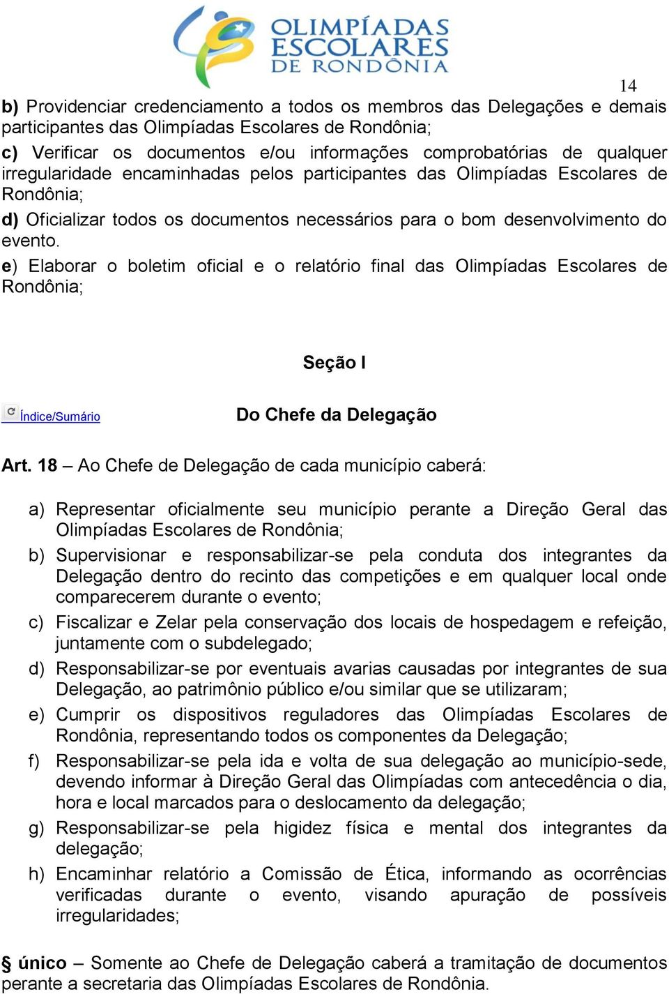 e) Elaborar o boletim oficial e o relatório final das Olimpíadas Escolares de Rondônia; Seção I Índice/Sumário Do Chefe da Delegação Art.