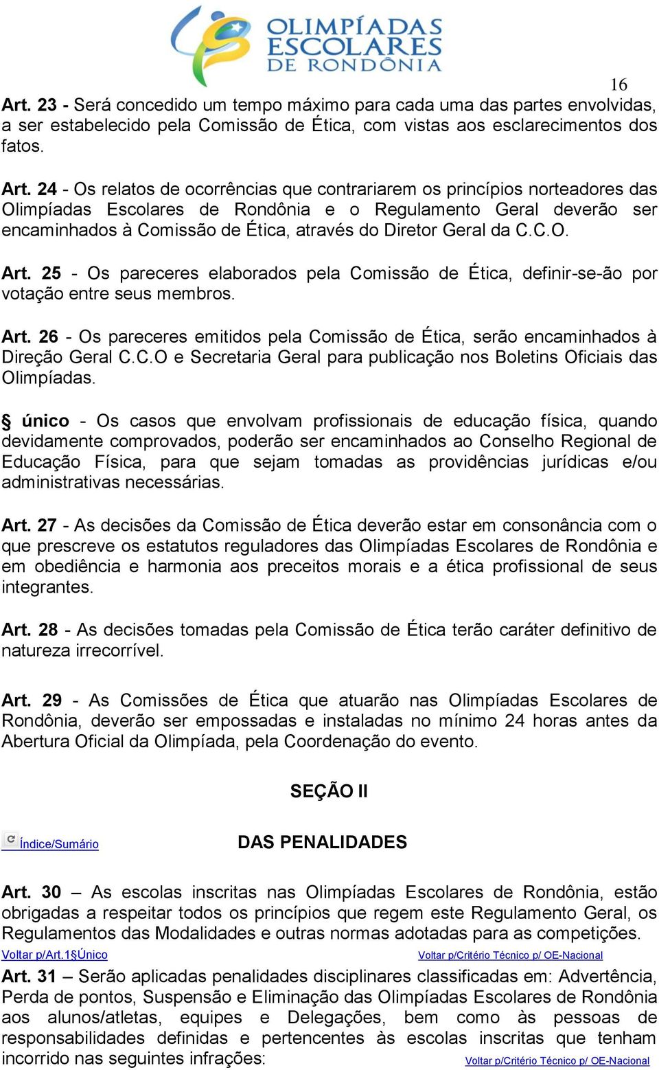 24 - Os relatos de ocorrências que contrariarem os princípios norteadores das Olimpíadas Escolares de Rondônia e o Regulamento Geral deverão ser encaminhados à Comissão de Ética, através do Diretor