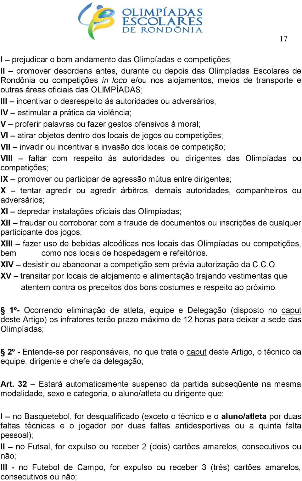 moral; VI atirar objetos dentro dos locais de jogos ou competições; VII invadir ou incentivar a invasão dos locais de competição; VIII faltar com respeito às autoridades ou dirigentes das Olimpíadas