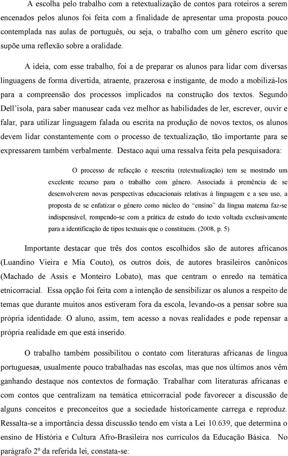 A ideia, com esse trabalho, foi a de preparar os alunos para lidar com diversas linguagens de forma divertida, atraente, prazerosa e instigante, de modo a mobilizá-los para a compreensão dos