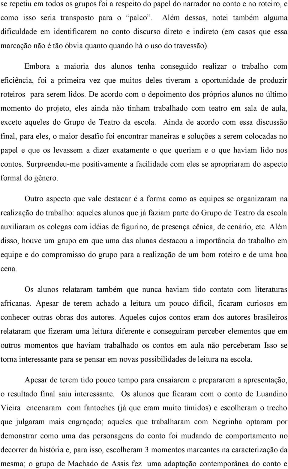 Embora a maioria dos alunos tenha conseguido realizar o trabalho com eficiência, foi a primeira vez que muitos deles tiveram a oportunidade de produzir roteiros para serem lidos.