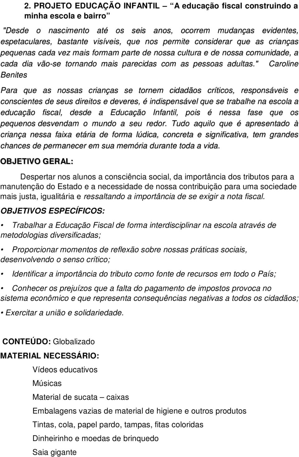 " Caroline Benites Para que as nossas crianças se tornem cidadãos críticos, responsáveis e conscientes de seus direitos e deveres, é indispensável que se trabalhe na escola a educação fiscal, desde a