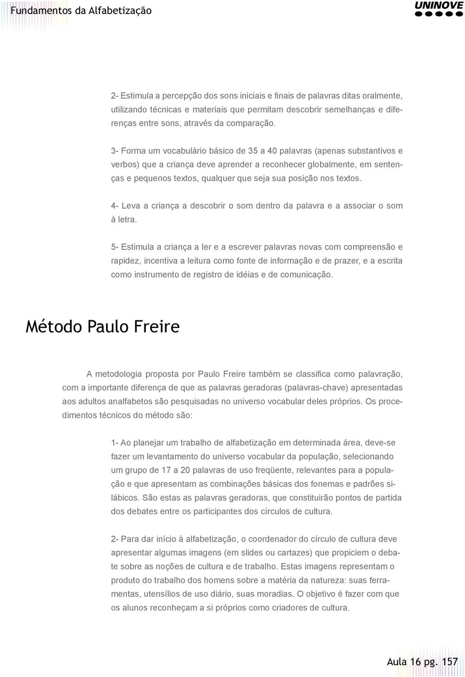 nos textos. 4- Leva a criança a descobrir o som dentro da palavra e a associar o som à letra.