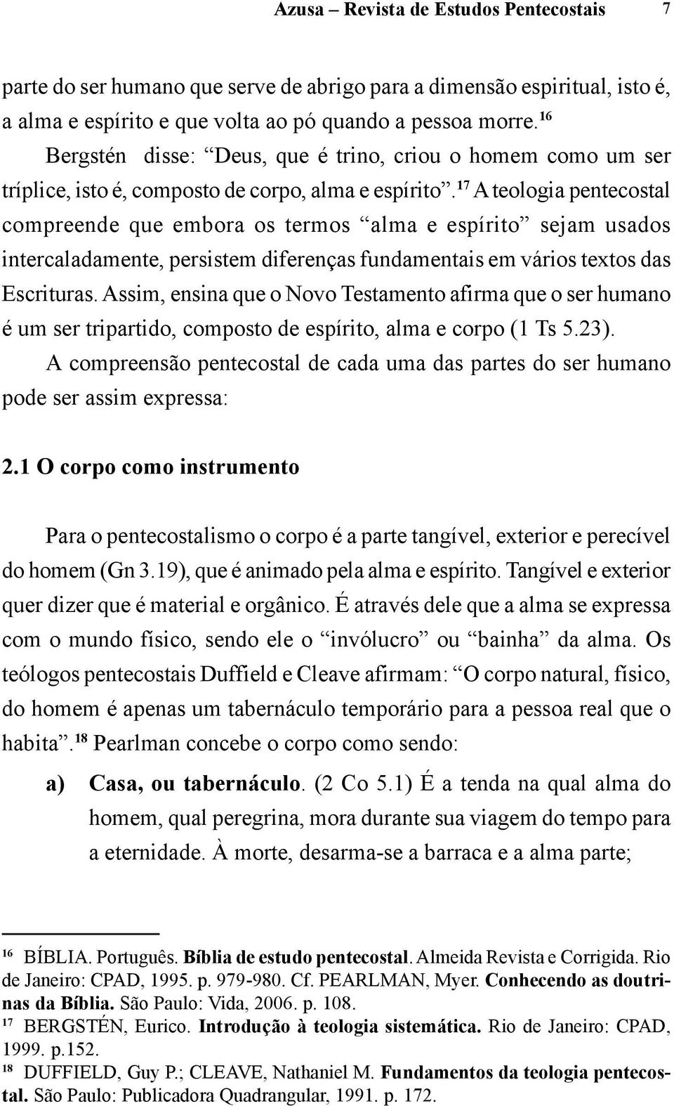 17 A teologia pentecostal compreende que embora os termos alma e espírito sejam usados intercaladamente, persistem diferenças fundamentais em vários textos das Escrituras.