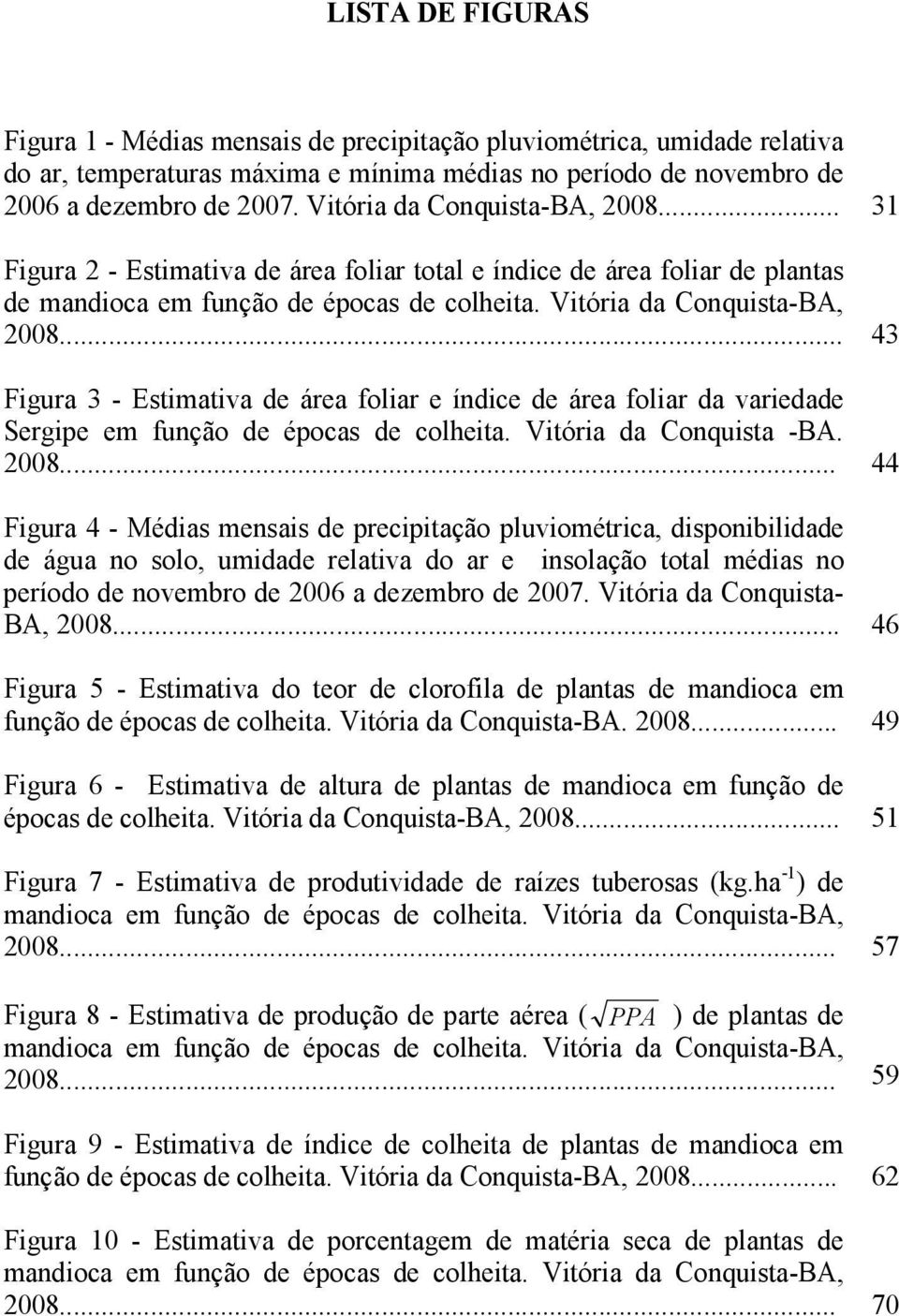 .. 43 Figura 3 - Estimativa de área foliar e índice de área foliar da variedade Sergipe em função de épocas de colheita. Vitória da Conquista -BA. 2008.