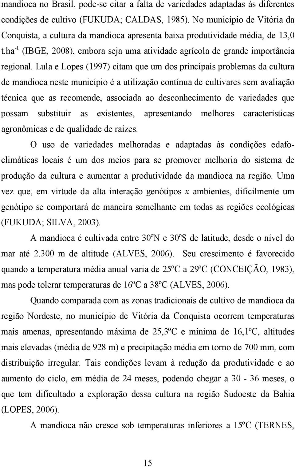 Lula e Lopes (1997) citam que um dos principais problemas da cultura de mandioca neste município é a utilização contínua de cultivares sem avaliação técnica que as recomende, associada ao