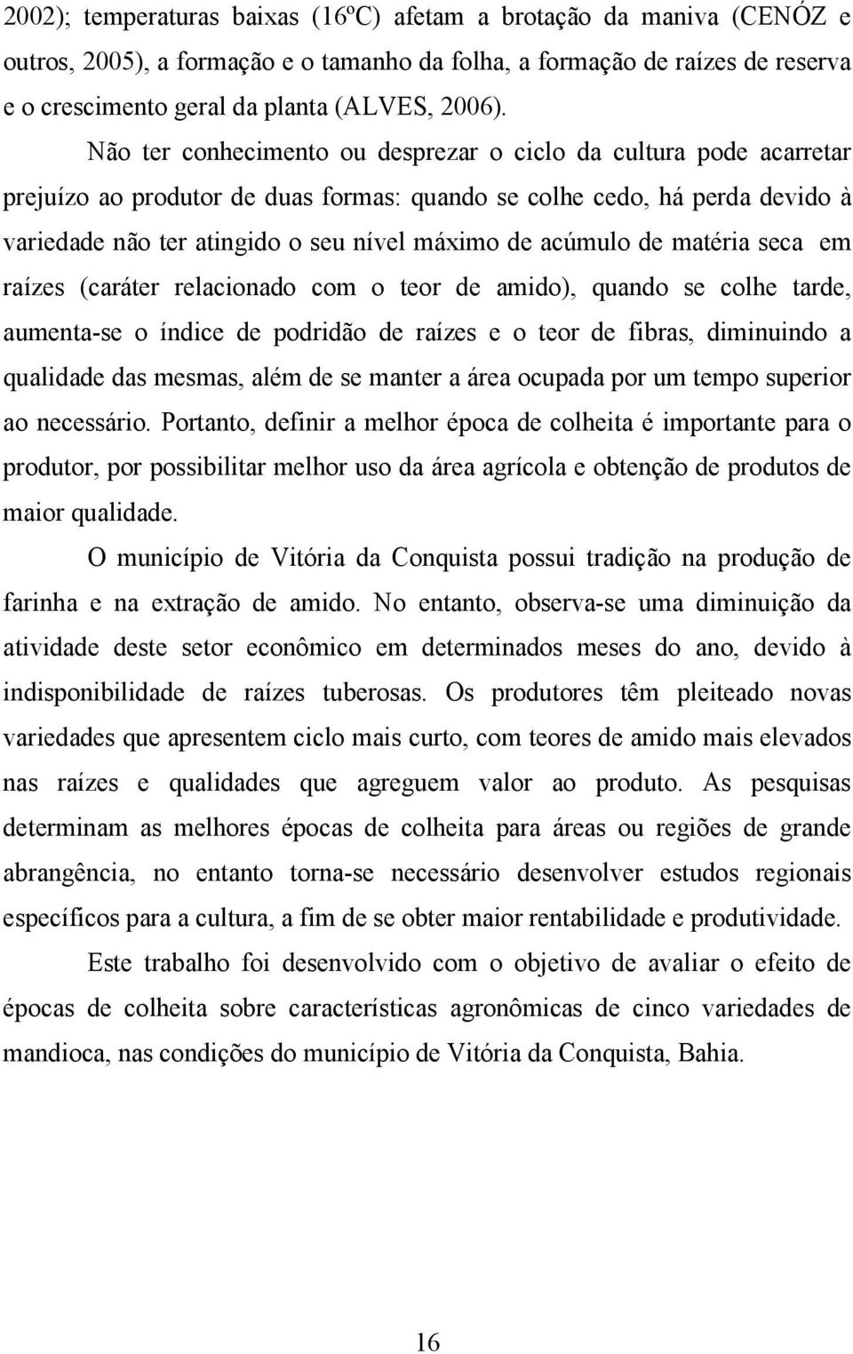 acúmulo de matéria seca em raízes (caráter relacionado com o teor de amido), quando se colhe tarde, aumenta-se o índice de podridão de raízes e o teor de fibras, diminuindo a qualidade das mesmas,