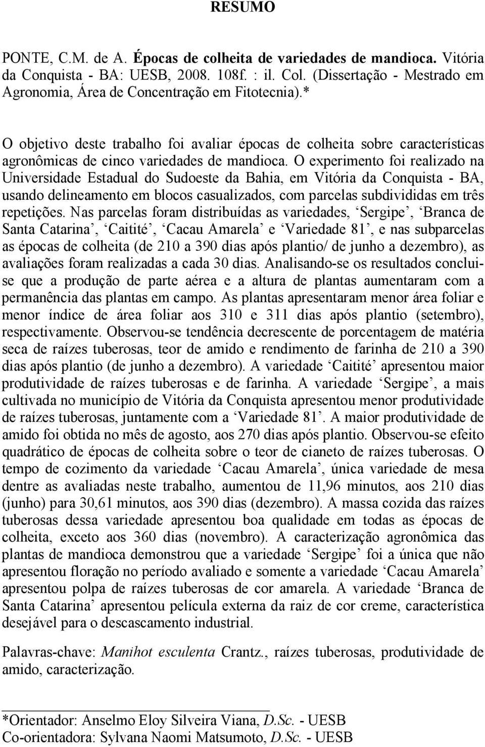 O experimento foi realizado na Universidade Estadual do Sudoeste da Bahia, em Vitória da Conquista - BA, usando delineamento em blocos casualizados, com parcelas subdivididas em três repetições.