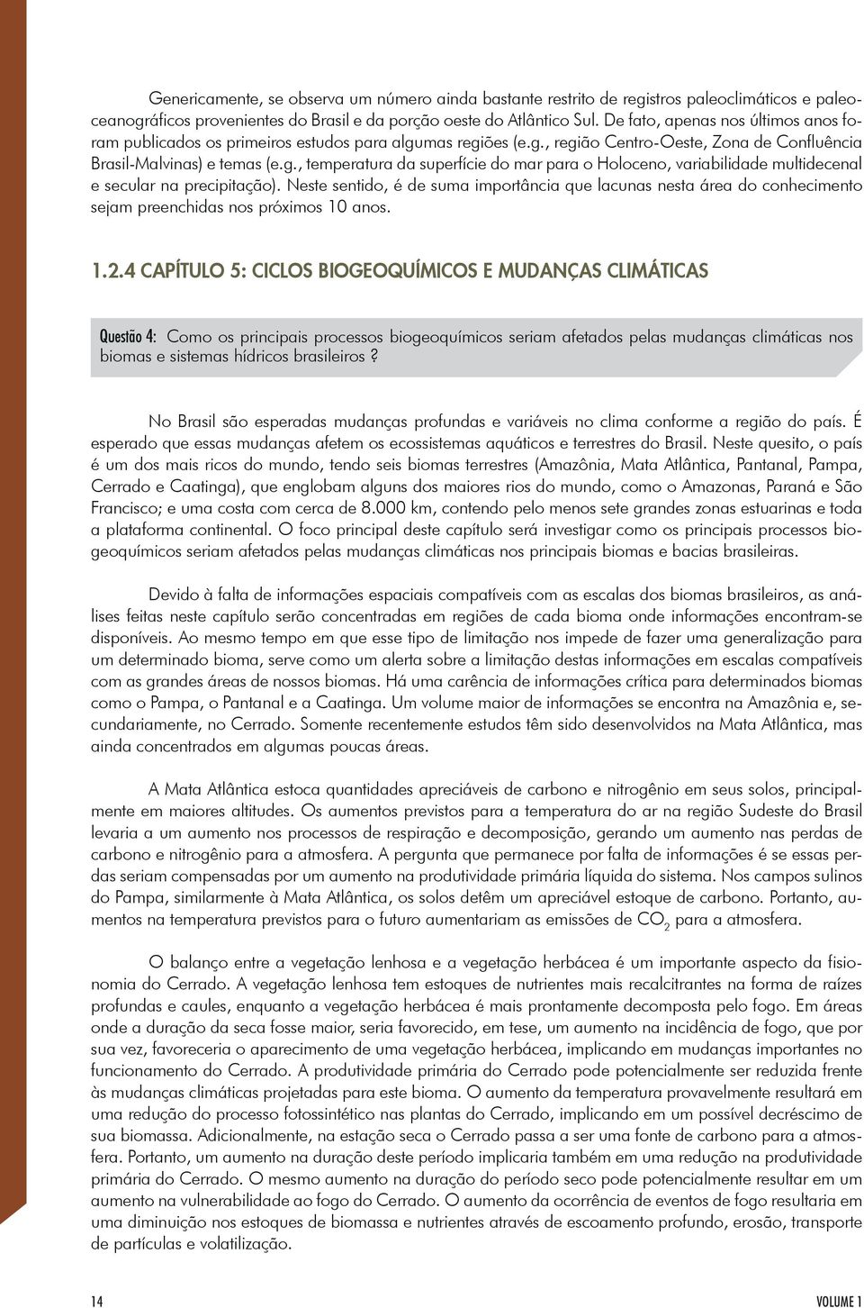 Neste sentido, é de suma importância que lacunas nesta área do conhecimento sejam preenchidas nos próximos 10 anos. 1.2.