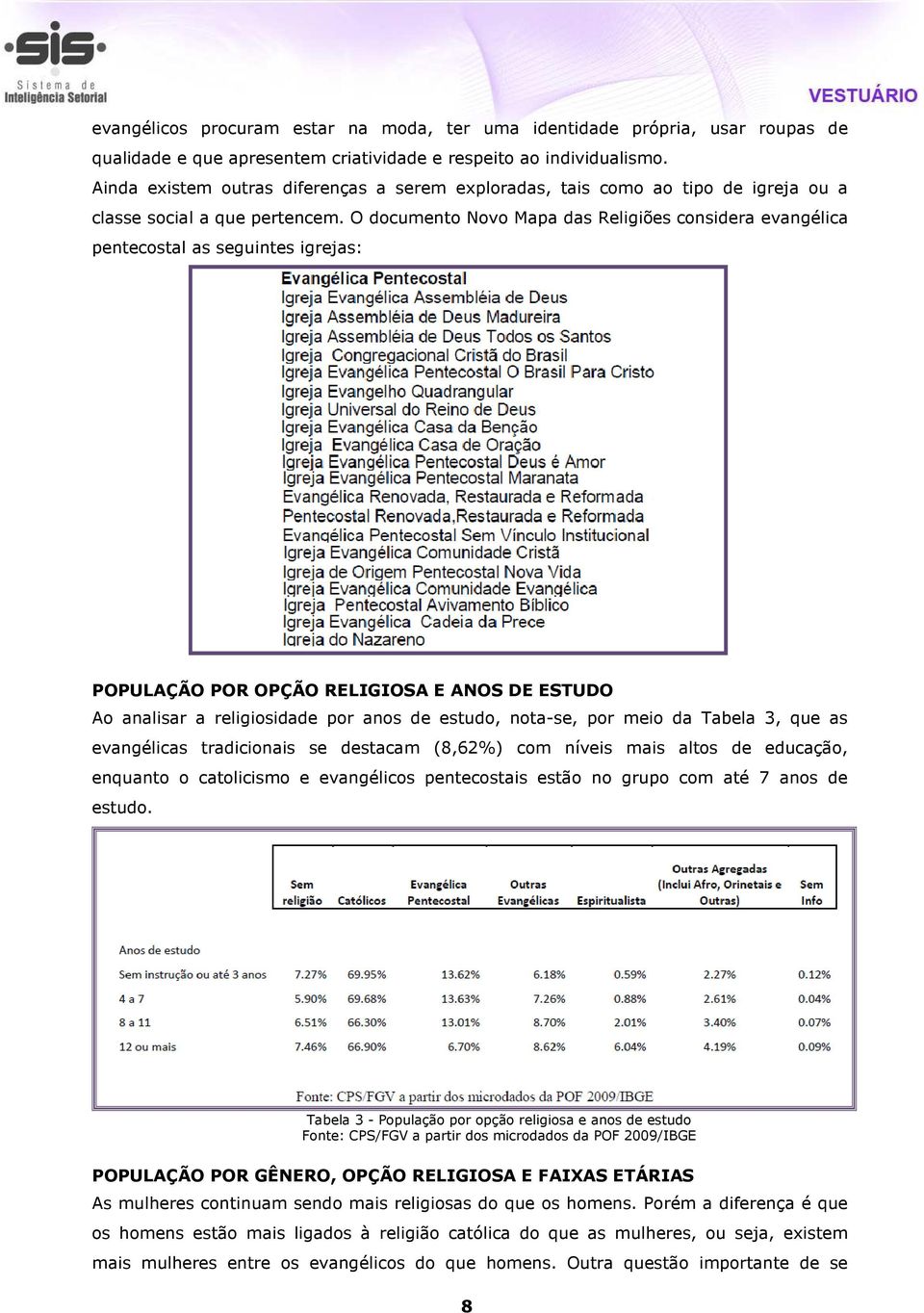 O documento Novo Mapa das Religiões considera evangélica pentecostal as seguintes igrejas: POPULAÇÃO POR OPÇÃO RELIGIOSA E ANOS DE ESTUDO Ao analisar a religiosidade por anos de estudo, nota-se, por