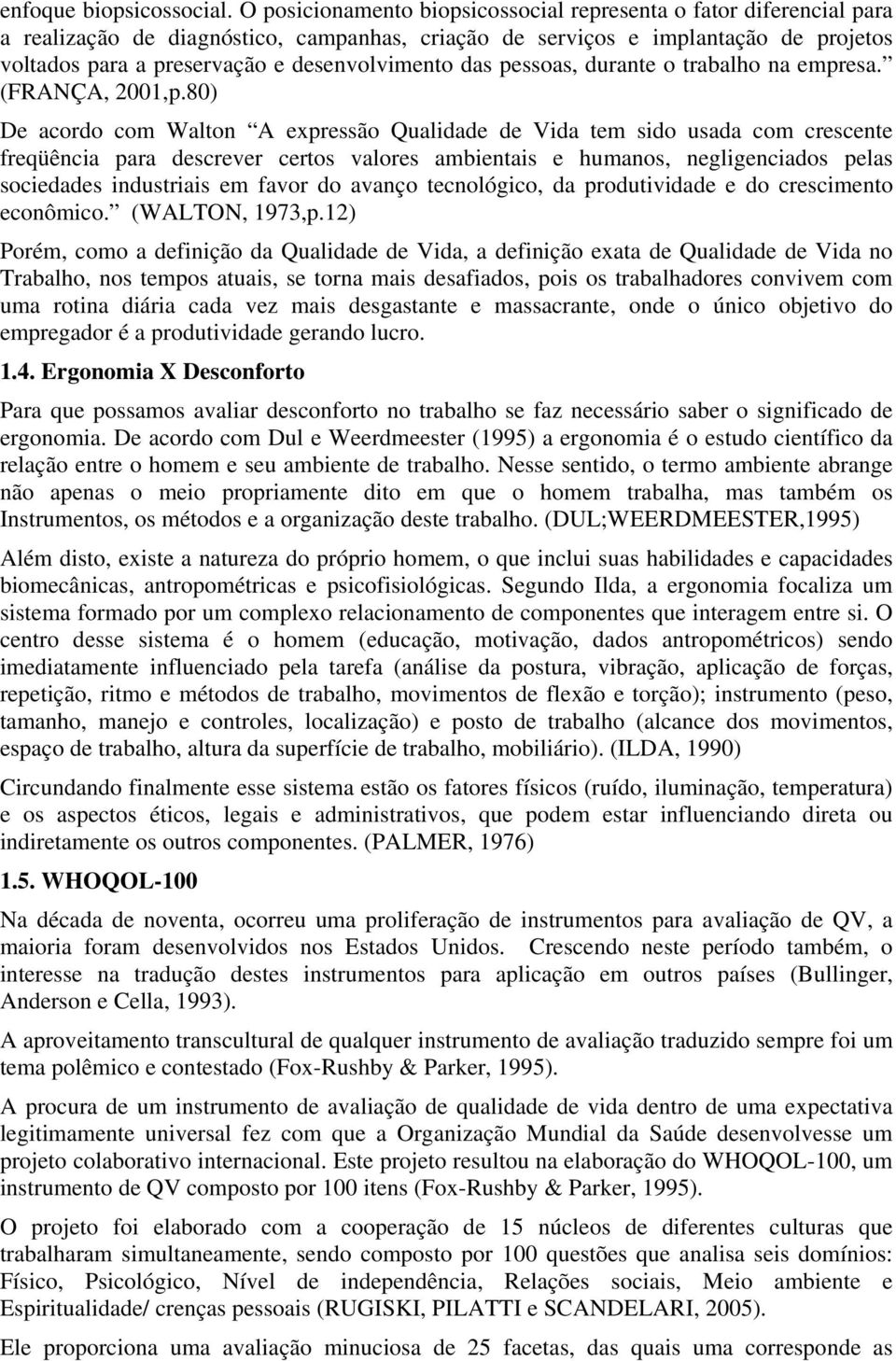 desenvolvimento das pessoas, durante o trabalho na empresa. (FRANÇA, 2001,p.