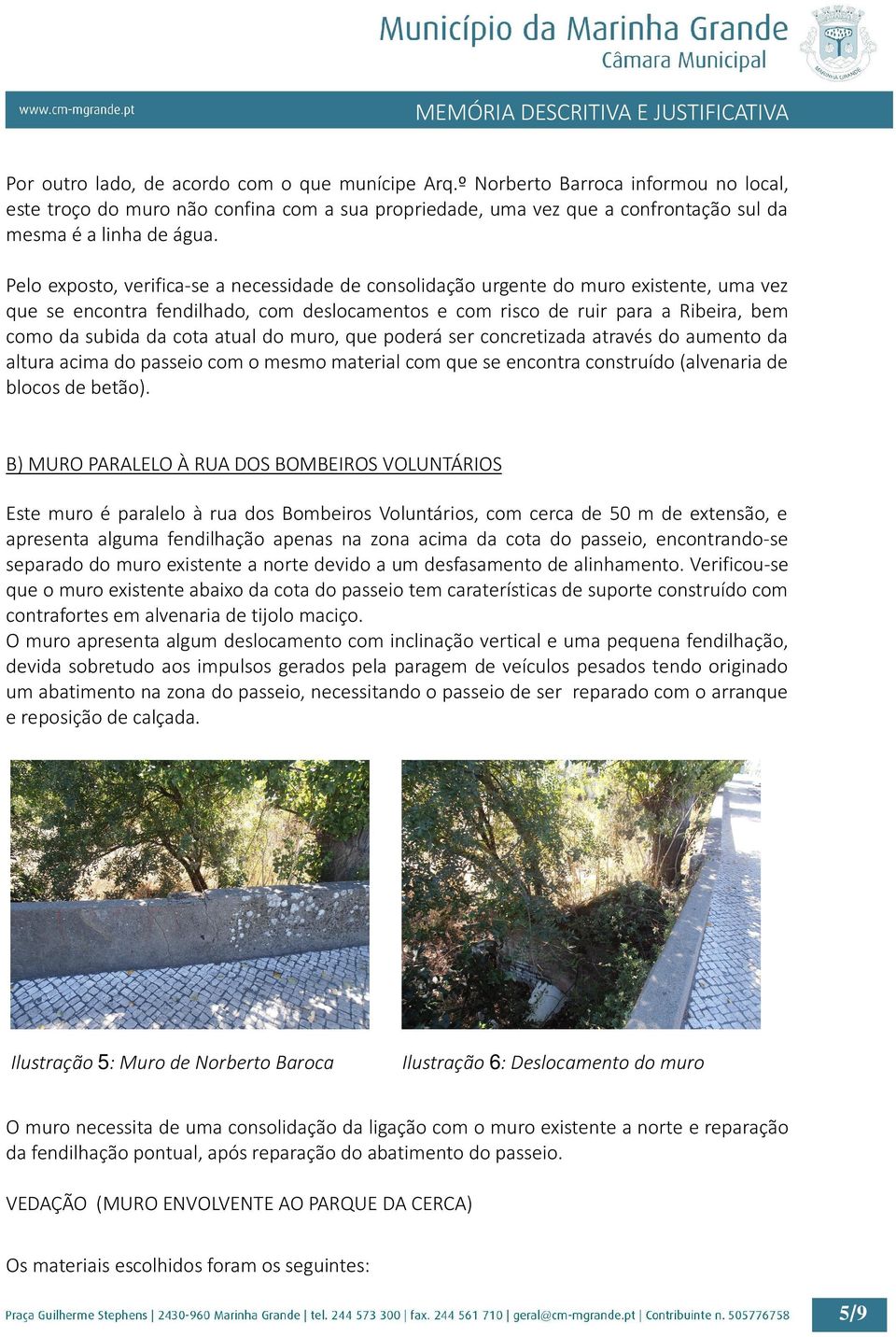 atual do muro, que poderá ser concretizada através do aumento da altura acima do passeio com o mesmo material com que se encontra construído (alvenaria de blocos de betão).