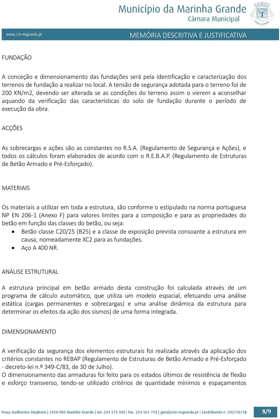 fundação durante o período de execução da obra. ACÇÕES As sobrecargas e ações são as constantes no R.S.A. (Regulamento de Segurança e Ações), e todos os cálculos foram elaborados de acordo com o R.E.B.