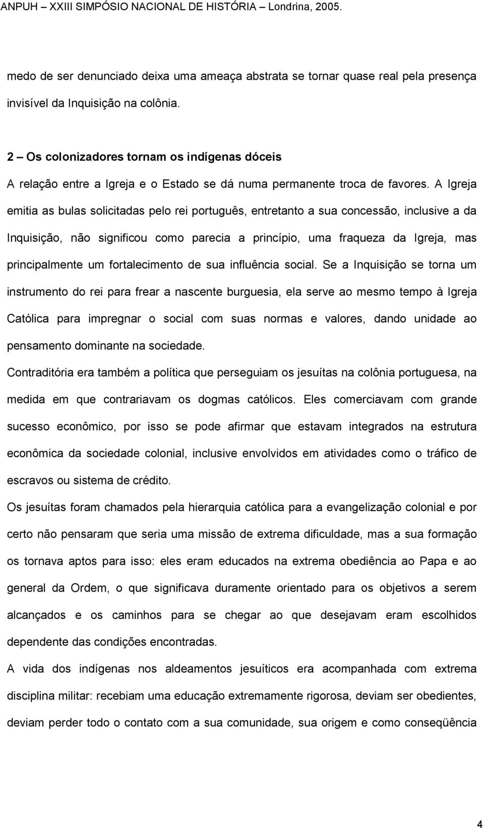 A Igreja emitia as bulas solicitadas pelo rei português, entretanto a sua concessão, inclusive a da Inquisição, não significou como parecia a princípio, uma fraqueza da Igreja, mas principalmente um