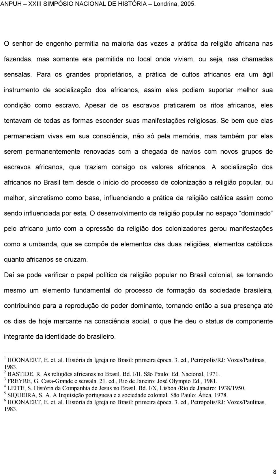 Apesar de os escravos praticarem os ritos africanos, eles tentavam de todas as formas esconder suas manifestações religiosas.