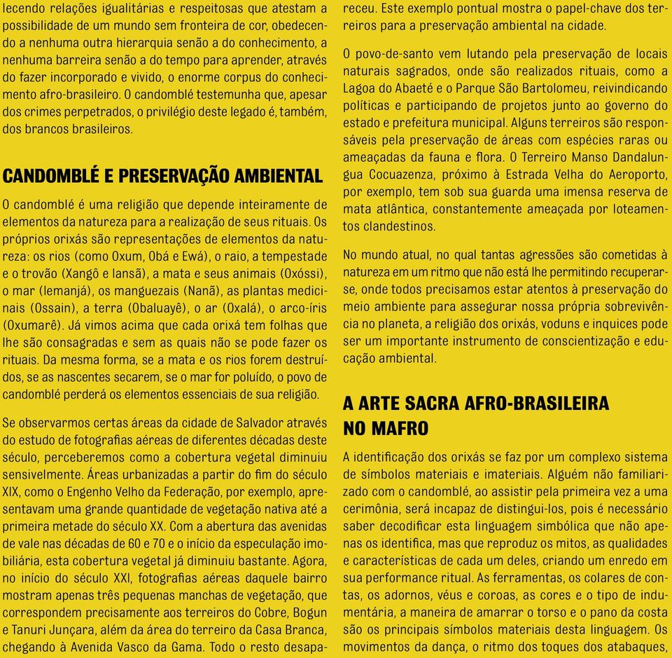 O candomblé testemunha que, apesar dos crimes perpetrados, o privilégio deste legado é, também, dos brancos brasileiros.