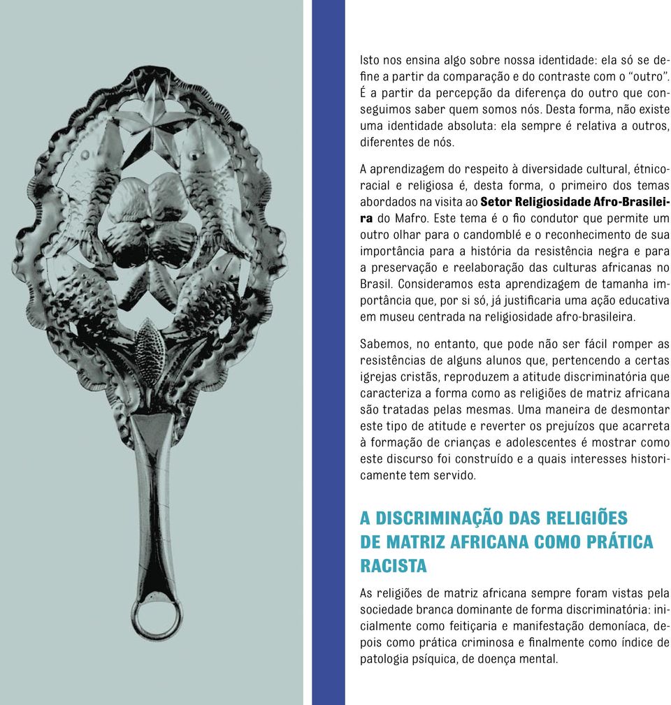 A aprendizagem do respeito à diversidade cultural, étnicoracial e religiosa é, desta forma, o primeiro dos temas abordados na visita ao Setor Religiosidade Afro-Brasileira do Mafro.