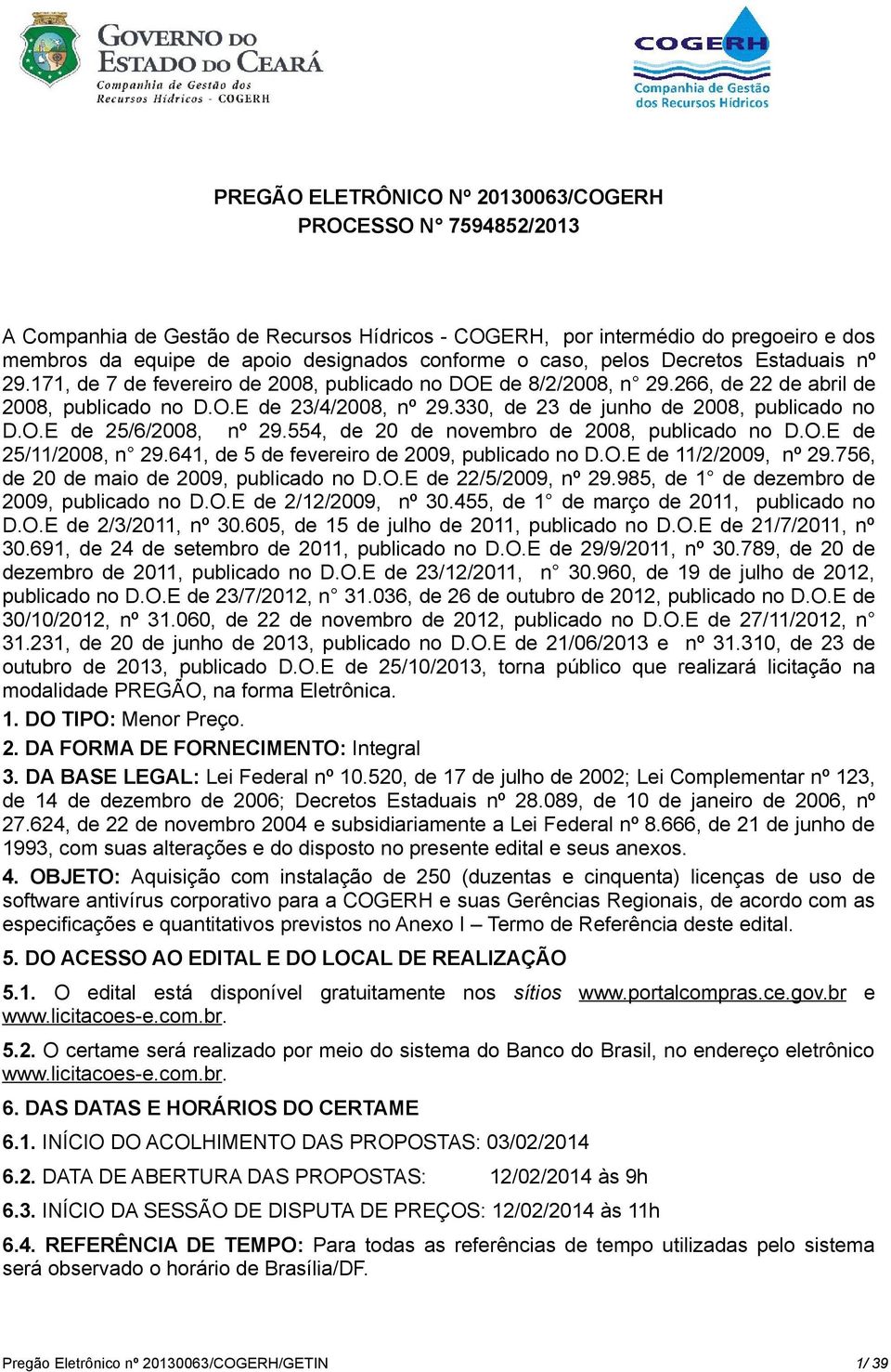 330, de 23 de junho de 2008, publicado no D.O.E de 25/6/2008, nº 29.554, de 20 de novembro de 2008, publicado no D.O.E de 25/11/2008, n 29.641, de 5 de fevereiro de 2009, publicado no D.O.E de 11/2/2009, nº 29.