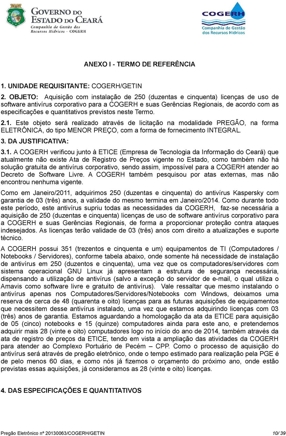 quantitativos previstos neste Termo. 2.1. Este objeto será realizado através de licitação na modalidade PREGÃO, na forma ELETRÔNICA, do tipo MENOR PREÇO, com a forma de fornecimento INTEGRAL. 3.