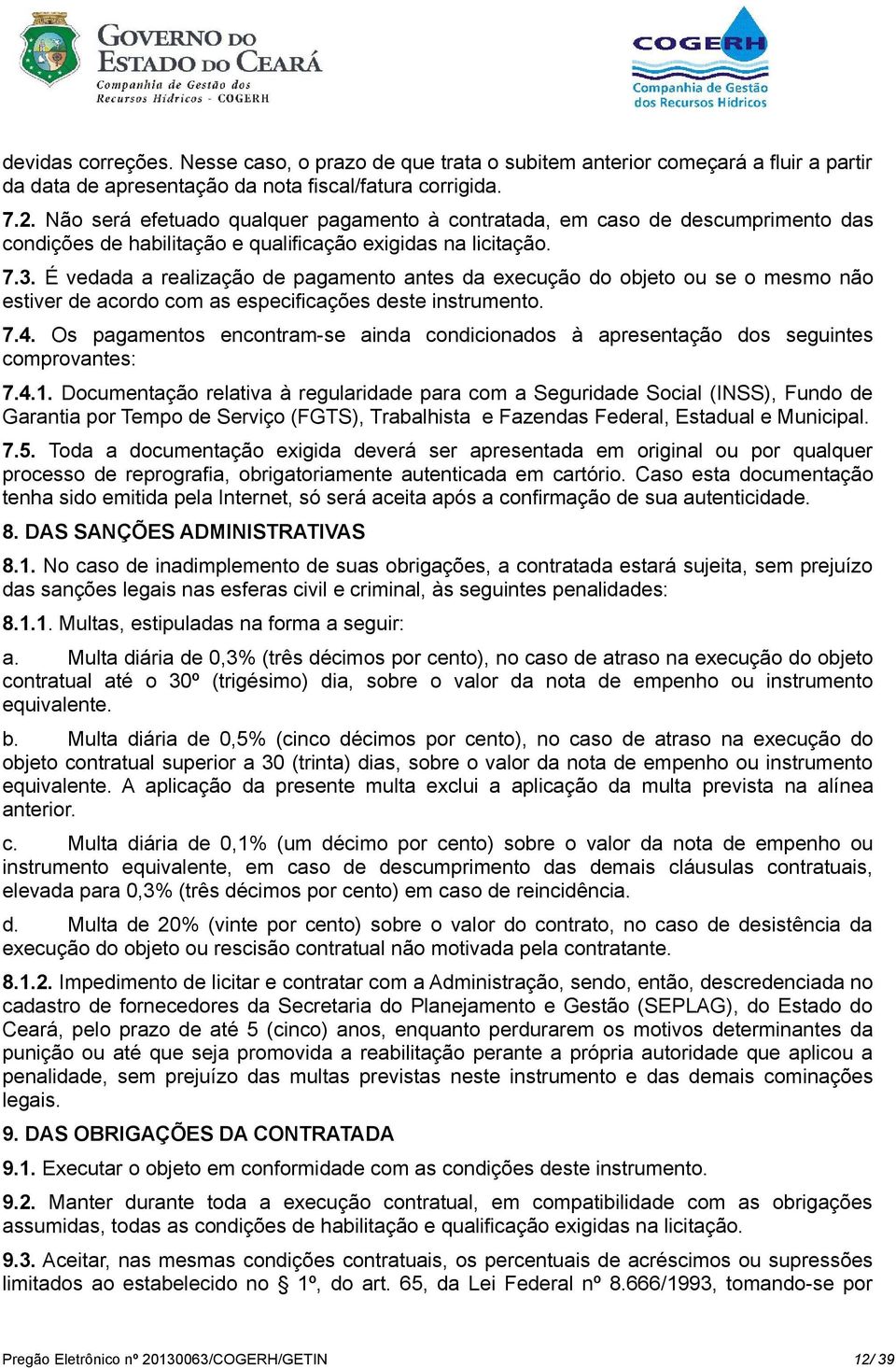 É vedada a realização de pagamento antes da execução do objeto ou se o mesmo não estiver de acordo com as especificações deste instrumento. 7.4.