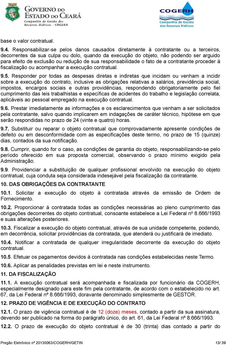 redução de sua responsabilidade o fato de a contratante proceder à fiscalização ou acompanhar a execução contratual. 9.5.