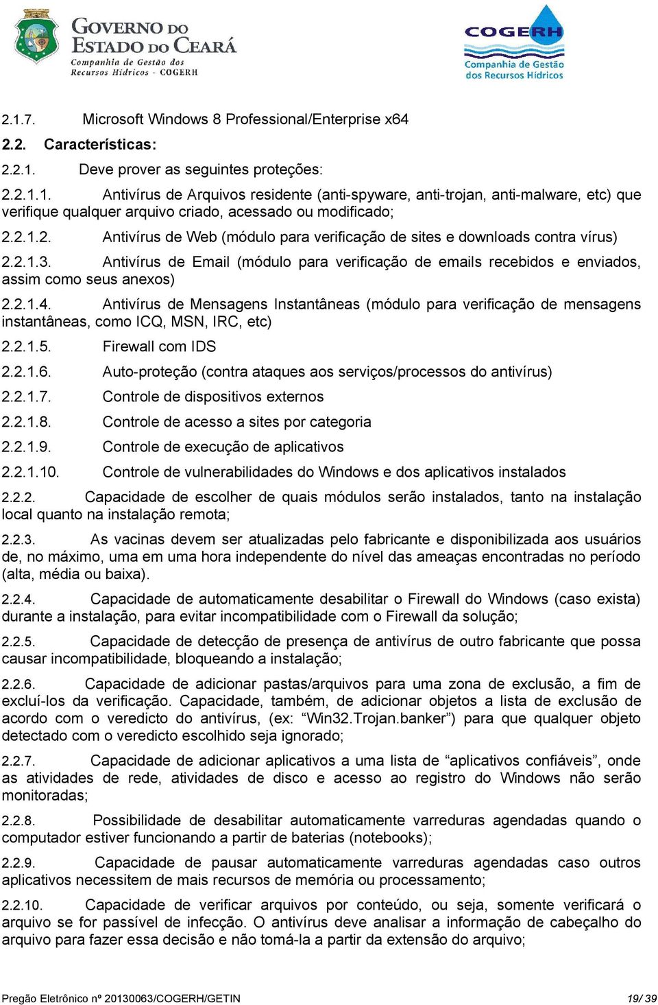 Antivírus de Mensagens Instantâneas (módulo para verificação de mensagens instantâneas, como ICQ, MSN, IRC, etc) 2.2.1.5. Firewall com IDS 2.2.1.6.