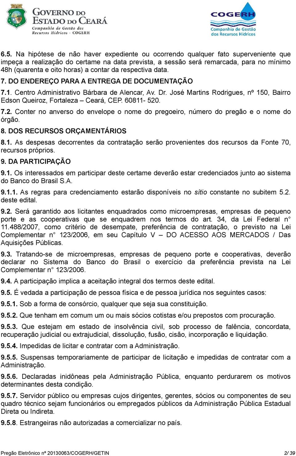 José Martins Rodrigues, nº 150, Bairro Edson Queiroz, Fortaleza Ceará, CEP. 60811-520. 7.2. Conter no anverso do envelope o nome do pregoeiro, número do pregão e o nome do órgão. 8.