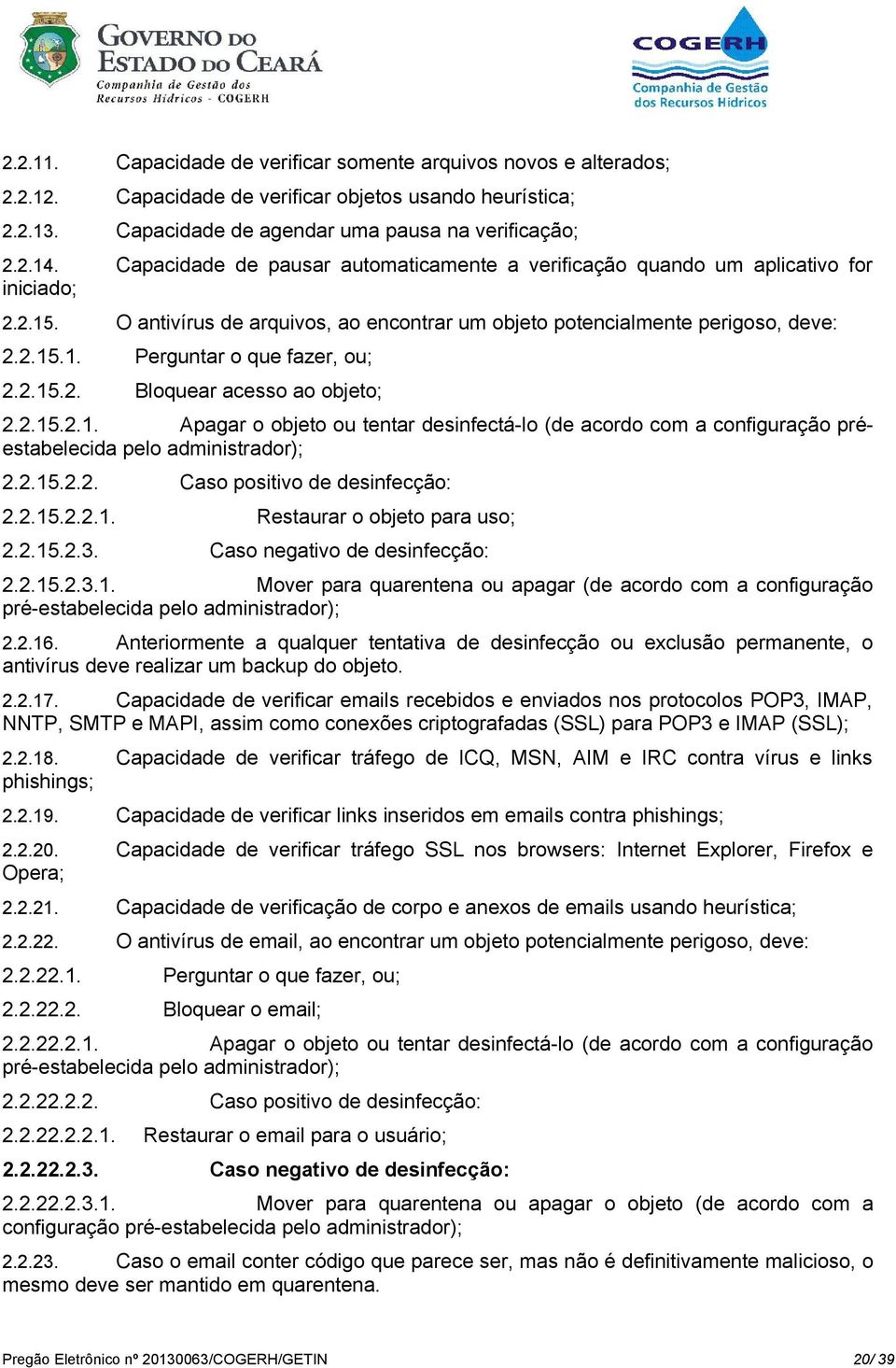 2.15.2. Bloquear acesso ao objeto; 2.2.15.2.1. Apagar o objeto ou tentar desinfectá-lo (de acordo com a configuração préestabelecida pelo administrador); 2.2.15.2.2. Caso positivo de desinfecção: 2.2.15.2.2.1. Restaurar o objeto para uso; 2.