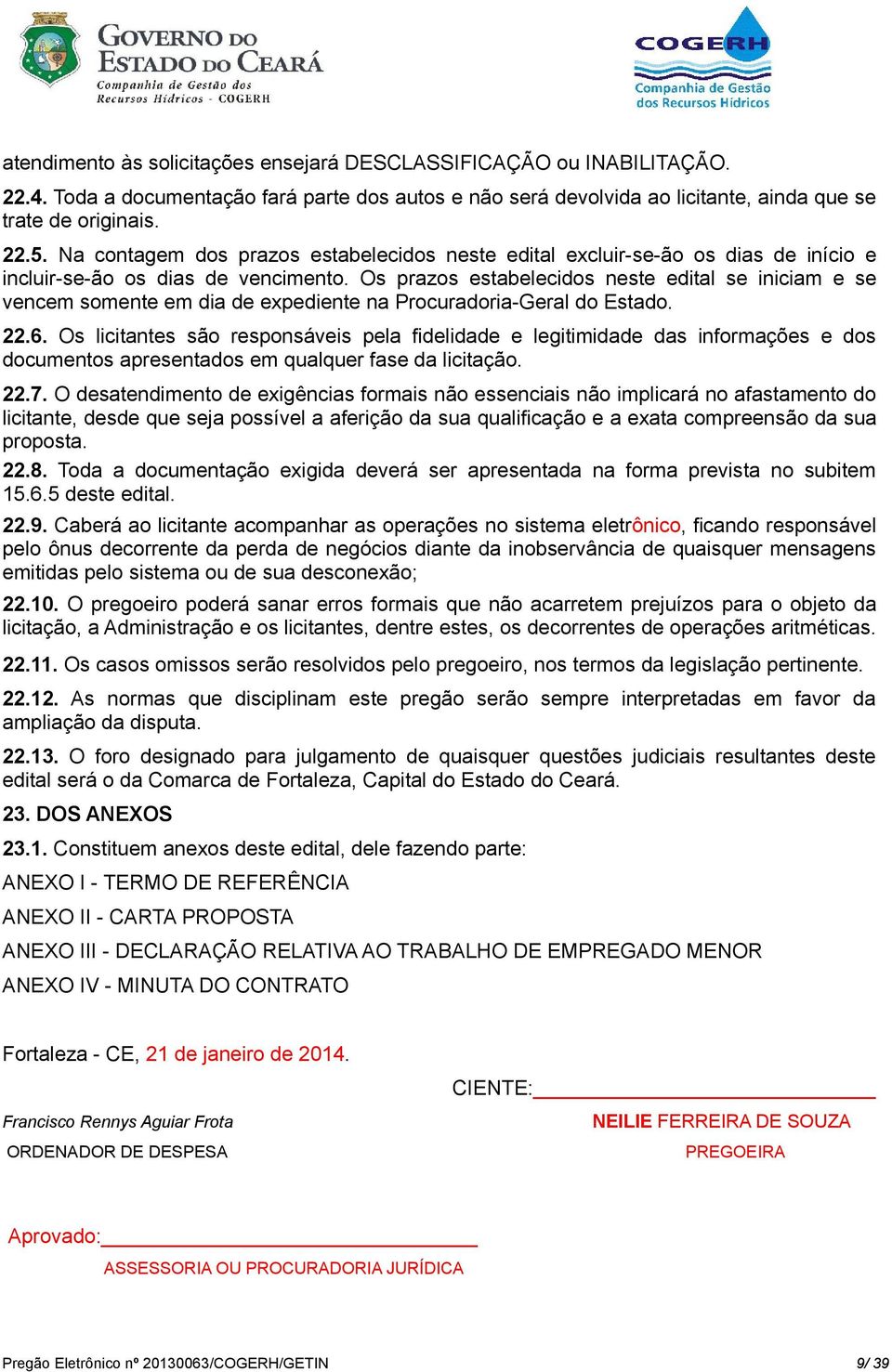 Os prazos estabelecidos neste edital se iniciam e se vencem somente em dia de expediente na Procuradoria-Geral do Estado. 22.6.