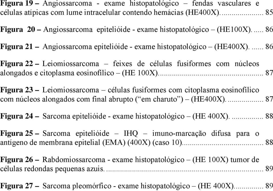 86 Figura 22 Leiomiossarcoma feixes de células fusiformes com núcleos alongados e citoplasma eosinofílico (HE 100X).