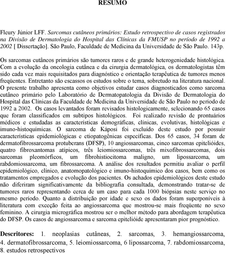 Com a evolução da oncologia cutânea e da cirurgia dermatológica, os dermatologistas têm sido cada vez mais requisitados para diagnóstico e orientação terapêutica de tumores menos freqüentes.