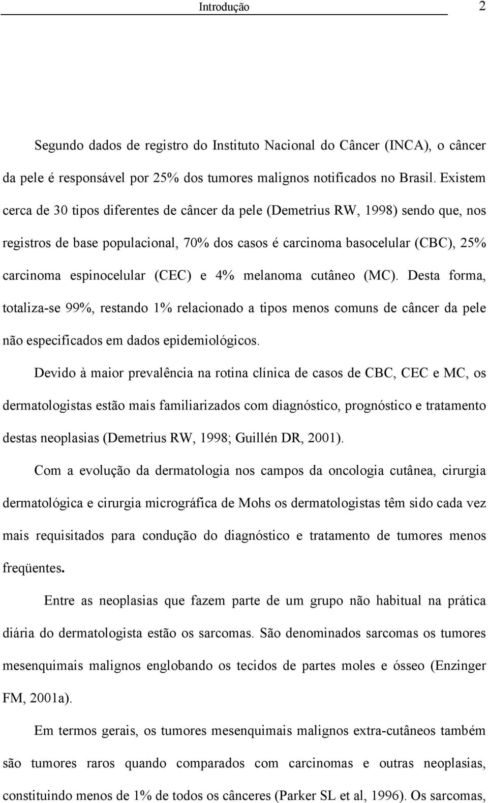 (CEC) e 4% melanoma cutâneo (MC). Desta forma, totaliza-se 99%, restando 1% relacionado a tipos menos comuns de câncer da pele não especificados em dados epidemiológicos.