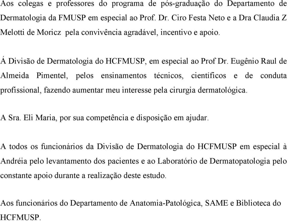 Eugênio Raul de Almeida Pimentel, pelos ensinamentos técnicos, científicos e de conduta profissional, fazendo aumentar meu interesse pela cirurgia dermatológica. A Sra.