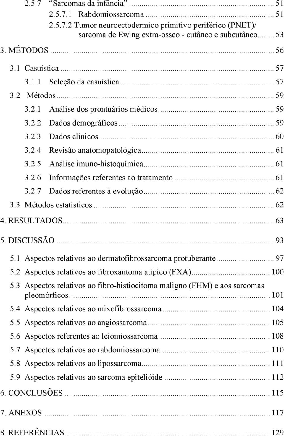 2.6 Informações referentes ao tratamento 61 3.2.7 Dados referentes à evolução 62 3.3 Métodos estatísticos 62 4. RESULTADOS 63 5. DISCUSSÃO 93 5.