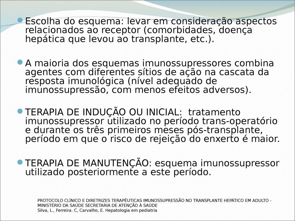 TERAPIA DE INDUÇÃO OU INICIAL: tratamento imunossupressor utilizado no período trans-operatório e durante os três primeiros meses pós-transplante, período em que o risco de rejeição do