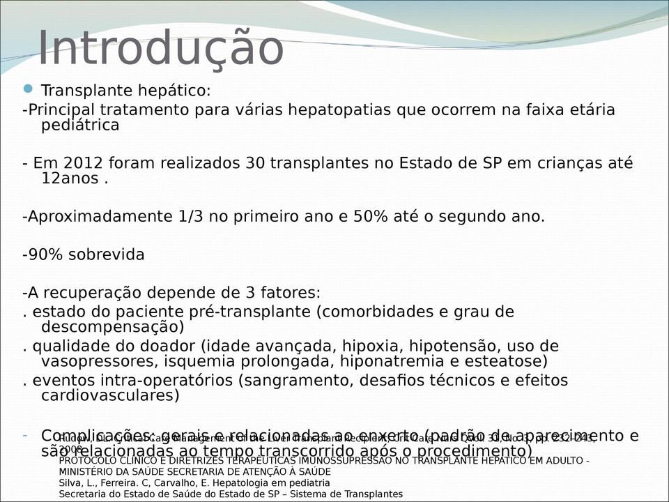 qualidade do doador (idade avançada, hipoxia, hipotensão, uso de vasopressores, isquemia prolongada, hiponatremia e esteatose).